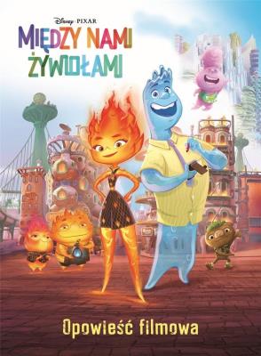Między nami żywiołami. Opowieść filmowa. Disney Pixar. Autor: Suzanne Francis. SmakLiter.pl Okładka książki Między nami żywiołami. Opowieść filmowa. Disney Pixar