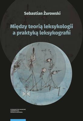 Między teorią leksykologii a praktyką leksykografii. Szkice leksykologiczne. Autor: Żurowski Sebastian. SmakLiter.pl Okładka książki Między teorią leksykologii a praktyką leksykografii. Szkice leksykologiczne