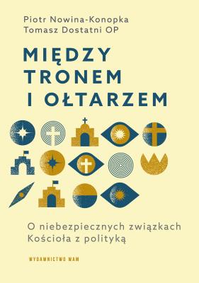 Okładka książki Między tronem i ołtarzem. O niebezpiecznych związkach Kościoła z polityką
