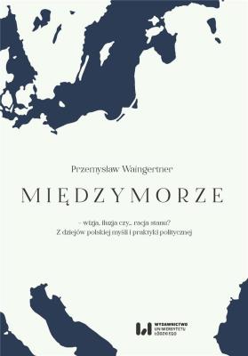 Okładka książki Międzymorze - wizja, iluzja, czy… racja stanu?