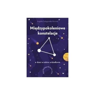 Międzypokoleniowe konstelacje. Autor: Szelągowska-Mironiuk Angelika. SmakLiter.pl Okładka książki Międzypokoleniowe konstelacje