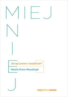 Okładka książki Miej mniej. Jak żyć prosto i szczęśliwie?
