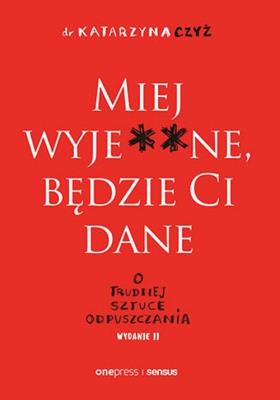 Miej wyje**ne, będzie Ci dane w.2. Autor: Czyż Katarzyna. SmakLiter.pl Okładka książki Miej wyje**ne, będzie Ci dane w.2