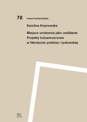 Okładka książki Miejsce urodzenia jako uwikłanie. Projekty tożsamościowe w literaturze polskiej i żydowskiej