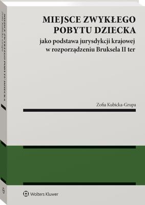 Okładka książki Miejsce zwykłego pobytu dziecka jako podstawa jurysdykcji krajowej w rozporządzeniu nr 2019/1111 (Bruksela II ter)