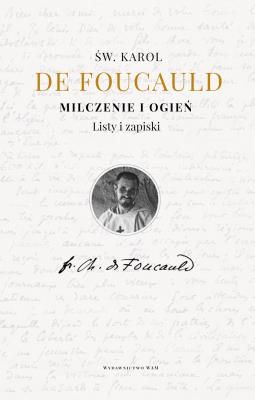 Milczenie i ogień. Listy i zapiski. Autor: Karol de Foucauld, Teresa Micewicz. SmakLiter.pl Okładka książki Milczenie i ogień. Listy i zapiski