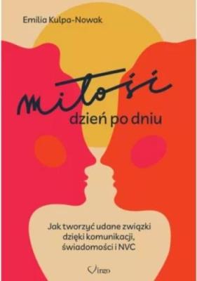 Miłość dzień po dniu. Jak tworzyć udane związki.... Autor: Emilia Kulpa-Nowak. SmakLiter.pl Okładka książki Miłość dzień po dniu. Jak tworzyć udane związki...