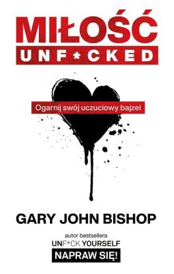 Miłość unf*cked. Ogarnij swój uczuciowy bajzel. Autor: Gary John Bishop. SmakLiter.pl Okładka książki Miłość unf*cked. Ogarnij swój uczuciowy bajzel