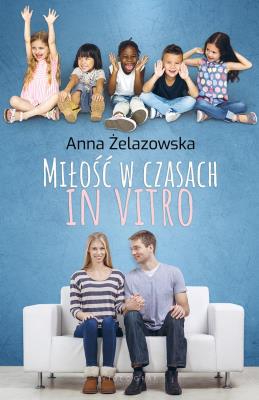 Miłość w czasach in vitro. Autor: ANNA ŻELAZOWSKA. SmakLiter.pl Okładka książki Miłość w czasach in vitro