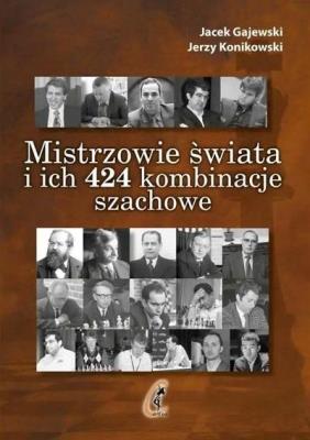 Mistrzowie świata i ich 424 kombinacje szachowe. Autor: Gajewski Jacek, Herzy Konikowski. SmakLiter.pl Okładka książki Mistrzowie świata i ich 424 kombinacje szachowe