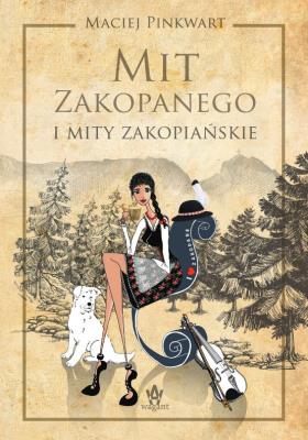 Mit Zakopanego i mity zakopiańskie. Autor: Pinkwart Maciej. SmakLiter.pl Okładka książki Mit Zakopanego i mity zakopiańskie