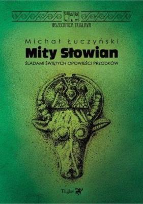 Mity Słowian. Śladami świętych opowieści przodków. Autor: Łuczyński Michał. SmakLiter.pl Okładka książki Mity Słowian. Śladami świętych opowieści przodków
