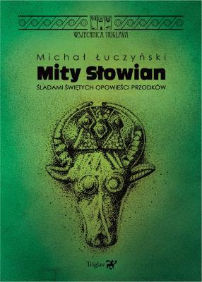 Mity Słowian. Śladami świętych opowieści przodków. Autor: Łuczyński Michał. SmakLiter.pl Okładka książki Mity Słowian. Śladami świętych opowieści przodków