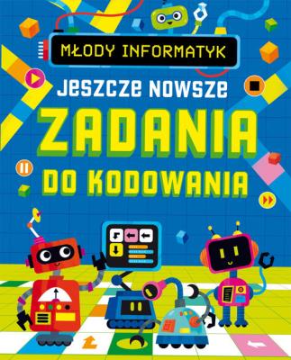 Młody informatyk. Jeszcze nowsze Zadania do kodowania. Autor: Opracowanie zbiorowe. SmakLiter.pl Okładka książki Młody informatyk. Jeszcze nowsze Zadania do kodowania