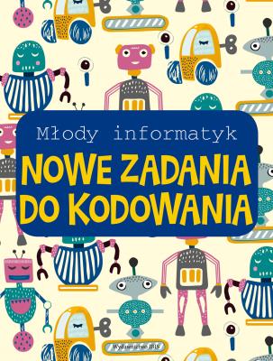 Młody informatyk. Nowe zadania do kodowania. Autor: Opracowanie zbiorowe. SmakLiter.pl Okładka książki Młody informatyk. Nowe zadania do kodowania