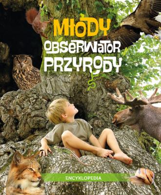 Młody Obserwator Przyrody. Encyklopedia. Autor: Joanna Liszewska, Marta Maruszczak, Maternicka Grażyna. SmakLiter.pl Okładka książki Młody Obserwator Przyrody. Encyklopedia