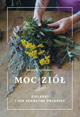 Moc ziół. Autor: Sylwia Kawalerowicz. SmakLiter.pl Okładka książki Moc ziół