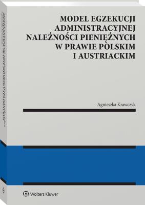 Model egzekucji administracyjnej należności pieniężnych w prawie polskim i austriackim. Autor: Krawczyk Agnieszka. SmakLiter.pl Okładka książki Model egzekucji administracyjnej należności pieniężnych w prawie polskim i austriackim