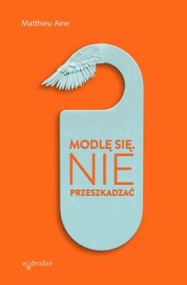 Modlę się. Nie przeszkadzać.. Autor: Matthieu Aine. SmakLiter.pl Okładka książki Modlę się. Nie przeszkadzać.