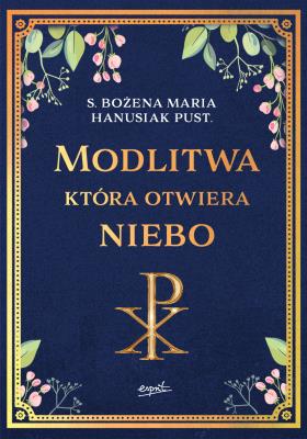 Modlitwa, która otwiera niebo. Autor: Hanusiak Bożena Maria. SmakLiter.pl Okładka książki Modlitwa, która otwiera niebo