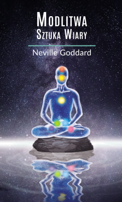 Modlitwa. Sztuka Wiary. Autor: Neville Goddard. SmakLiter.pl Okładka książki Modlitwa. Sztuka Wiary