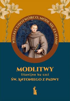 Modlitwy litanijne ku czci św. Antoniego z Padwy. Autor: Myrcha-Kamińska Małgorzata. SmakLiter.pl Okładka książki Modlitwy litanijne ku czci św. Antoniego z Padwy