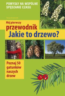Mój pierwszy przewodnik. Jakie to drzewo?. Autor: Tomasz Hryniewicki. SmakLiter.pl Okładka książki Mój pierwszy przewodnik. Jakie to drzewo?