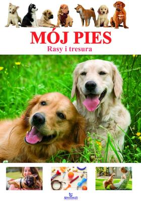 Mój pies. Rasy i tresura. Autor: Kępa Marta. SmakLiter.pl Okładka książki Mój pies. Rasy i tresura
