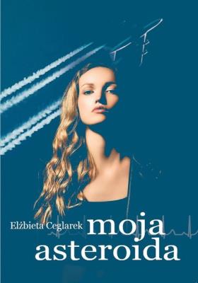 Moja asteroida. Autor: Ceglarek Elżbieta. SmakLiter.pl Okładka książki Moja asteroida