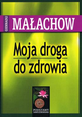 Moja droga do zdrowia wyd. 2022. Autor: Małachow Giennadij P.. SmakLiter.pl Okładka książki Moja droga do zdrowia wyd. 2022