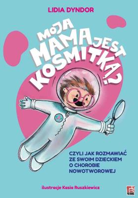 Moja mama jest kosmitką. Autor: Dyndor Lidia. SmakLiter.pl Okładka książki Moja mama jest kosmitką