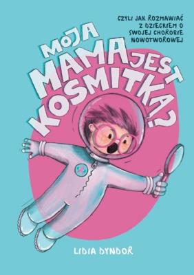Moja mama jest kosmitką. Autor: Dyndor Lidia. SmakLiter.pl Okładka książki Moja mama jest kosmitką