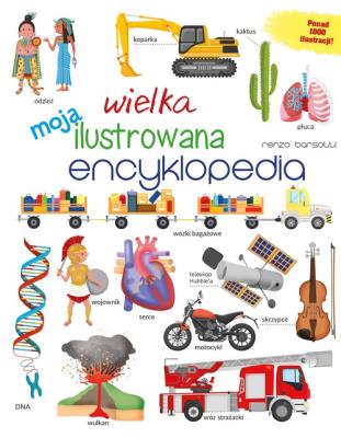 Moja wielka ilustrowana encyklopedia. Autor: Barsotti Renzo. SmakLiter.pl Okładka książki Moja wielka ilustrowana encyklopedia