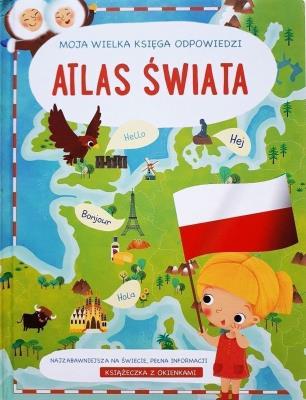 Moja wielka księga odpowiedzi - Atlas świata. Autor:   Praca zbiorowa. SmakLiter.pl Okładka książki Moja wielka księga odpowiedzi - Atlas świata