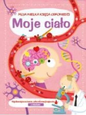 Moja wielka księga odpowiedzi - Moje ciało. Autor:   Praca zbiorowa. SmakLiter.pl Okładka książki Moja wielka księga odpowiedzi - Moje ciało