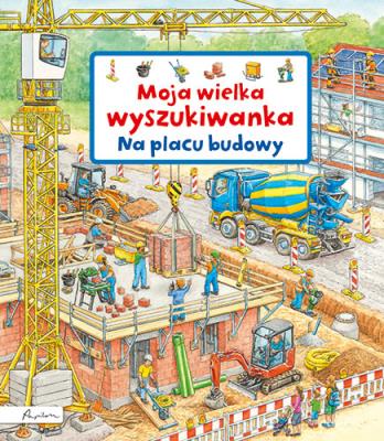 Moja wielka wyszukiwanka. Na placu budowy. Autor: Gernhäuser Susanne. SmakLiter.pl Okładka książki Moja wielka wyszukiwanka. Na placu budowy