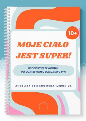 Moje ciało jest super!. Autor: Szelągowska-Mironiuk Angelika. SmakLiter.pl Okładka książki Moje ciało jest super!