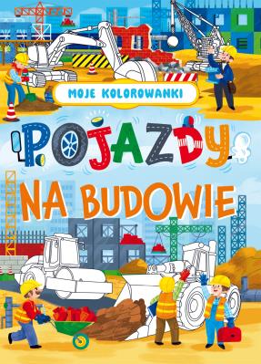 Moje kolorowanki. Pojazdy na budowie. Autor: Opracowanie zbiorowe. SmakLiter.pl Okładka książki Moje kolorowanki. Pojazdy na budowie