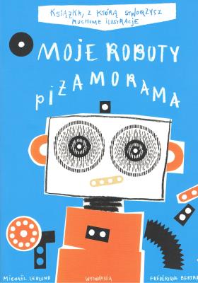 Moje Roboty Piżamorama. Autor: Frederique Bertrand, Michael Leblond. SmakLiter.pl Okładka książki Moje Roboty Piżamorama