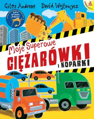 Moje superowe ciężarówki i koparki. Autor: Andreae Giles, Guy Parker-Rees. SmakLiter.pl Okładka książki Moje superowe ciężarówki i koparki