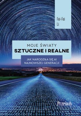 Moje światy sztuczne i realne. Autor: Lei Fei-Fei. SmakLiter.pl Okładka książki Moje światy sztuczne i realne