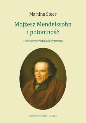 Mojżesz Mendelssohn i potomność. Autor: Steer Martina. SmakLiter.pl Okładka książki Mojżesz Mendelssohn i potomność