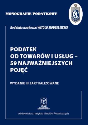 Okładka książki Monografie Podatkowe: Podatek od towarów i usług - 59 najważniejszych pojęć
