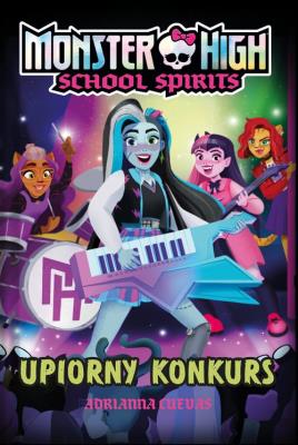 Monster High. School Spirits. Upiorny konkurs. Autor: Adrianna Cuevas. SmakLiter.pl Okładka książki Monster High. School Spirits. Upiorny konkurs