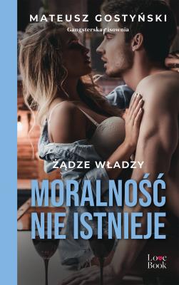 Moralność nie istnieje. Żądze władzy. Autor: Gostyński Mateusz. SmakLiter.pl Okładka książki Moralność nie istnieje. Żądze władzy