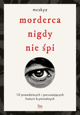 Okładka książki Morderca nigdy nie śpi. 10 prawdziwych i poruszających historii kryminalnych