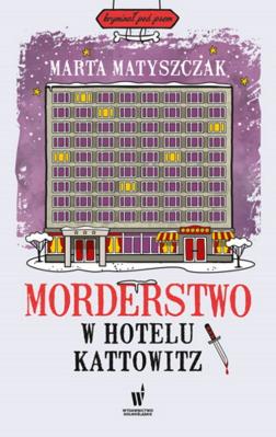 Morderstwo w hotelu Kattowitz w.2024. Autor: Marta Matyszczak. SmakLiter.pl Okładka książki Morderstwo w hotelu Kattowitz w.2024