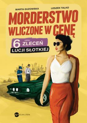 Morderstwo wliczone w cenę, czyli 6 zleceń Lucji Słotkiej. Autor: Marta Guzowska, Leszek Talko. SmakLiter.pl Okładka książki Morderstwo wliczone w cenę, czyli 6 zleceń Lucji Słotkiej