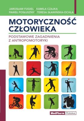 Motoryczność człowieka Podstawowe zagadnienia z antropomotoryki. Autor: Fugiel Jarosław, Czajka Kamil, Posłuszny Paweł, Sławińska Teresa. SmakLiter.pl Okładka książki Motoryczność człowieka Podstawowe zagadnienia z antropomotoryki