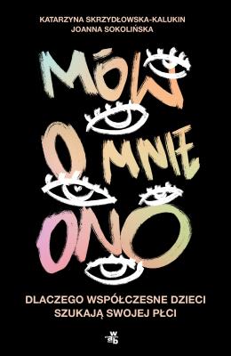 Mów o mnie ono. Dlaczego współczesne dzieci szukają swojej płci. Autor: Katarzyna Skrzydłowska-Kalukin, Sokolińska Joanna. SmakLiter.pl Okładka książki Mów o mnie ono. Dlaczego współczesne dzieci szukają swojej płci